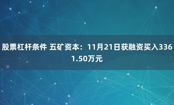 股票杠杆条件 五矿资本：11月21日获融资买入3361.50万元