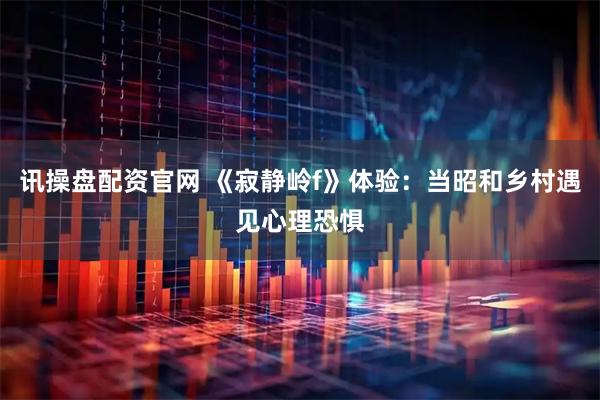 讯操盘配资官网 《寂静岭f》体验：当昭和乡村遇见心理恐惧