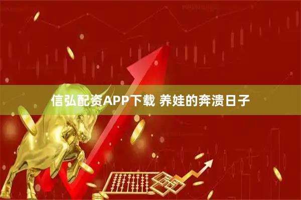 信弘配资APP下载 养娃的奔溃日子