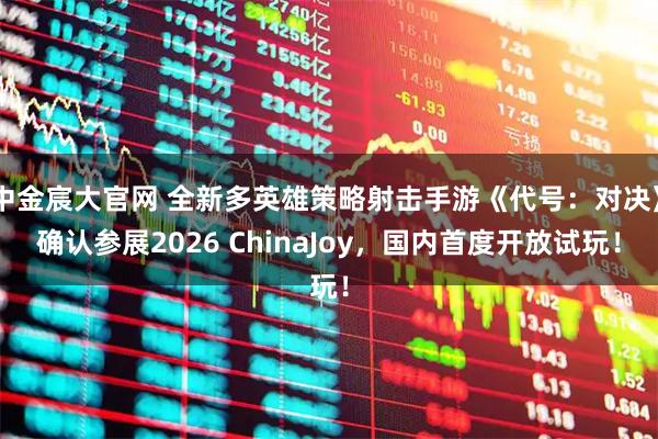 中金宸大官网 全新多英雄策略射击手游《代号：对决》确认参展2026 ChinaJoy，国内首度开放试玩！